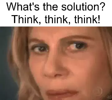What's the solution? Think, think, think! meme