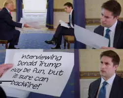 Interviewing Donald Trump may be fun, but it sure can backfire!' meme