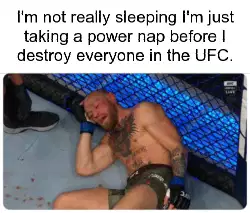 I'm not really sleeping I'm just taking a power nap before I destroy everyone in the UFC. meme