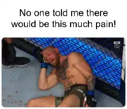 No one told me there would be this much pain! meme