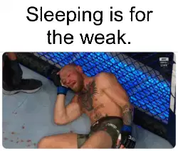 Sleeping is for the weak. meme