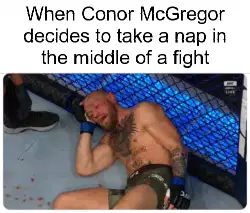 When Conor McGregor decides to take a nap in the middle of a fight meme