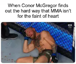 When Conor McGregor finds out the hard way that MMA isn't for the faint of heart meme