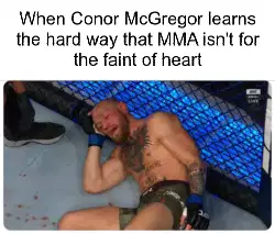 When Conor McGregor learns the hard way that MMA isn't for the faint of heart meme