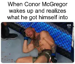 When Conor McGregor wakes up and realizes what he got himself into meme