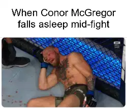 When Conor McGregor falls asleep mid-fight meme