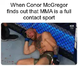 When Conor McGregor finds out that MMA is a full contact sport meme