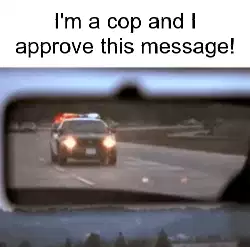I'm a cop and I approve this message! meme