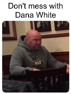 Don't mess with Dana White meme