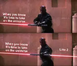 When you know it's time to take on the universe meme