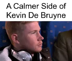 A Calmer Side of Kevin De Bruyne meme