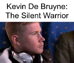 Kevin De Bruyne: The Silent Warrior meme