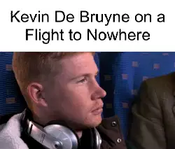 Kevin De Bruyne on a Flight to Nowhere meme