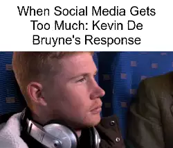 When Social Media Gets Too Much: Kevin De Bruyne's Response meme