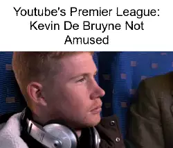 Youtube's Premier League: Kevin De Bruyne Not Amused meme