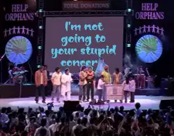 I'm not going to your stupid concert. meme