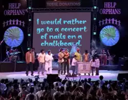 I would rather go to a concert of nails on a chalkboard. meme