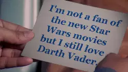 I'm not a fan of the new Star Wars movies but I still love Darth Vader. meme