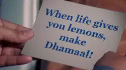 When life gives you lemons, make Dhamaal! meme