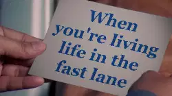 When you're living life in the fast lane meme