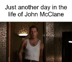Just another day in the life of John McClane meme