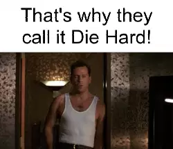 That's why they call it Die Hard! meme