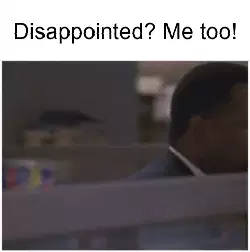 Disappointed? Me too! meme