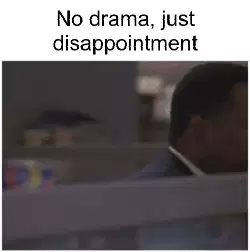 No drama, just disappointment meme