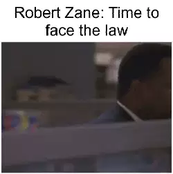 Robert Zane: Time to face the law meme