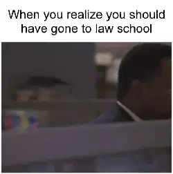 When you realize you should have gone to law school meme