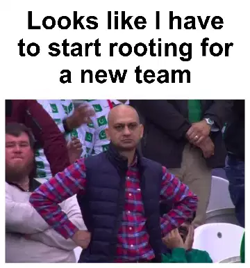 Looks like I have to start rooting for a new team meme