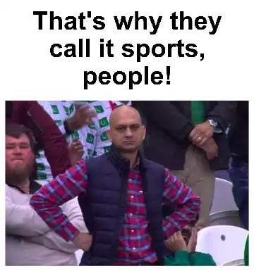 That's why they call it sports, people! meme