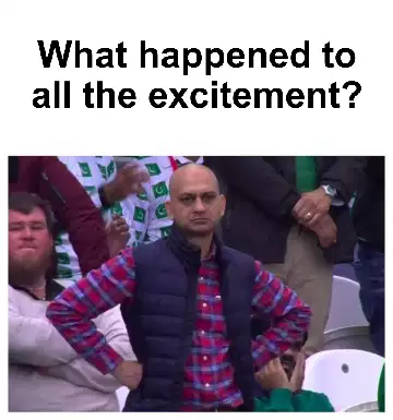 What happened to all the excitement? meme