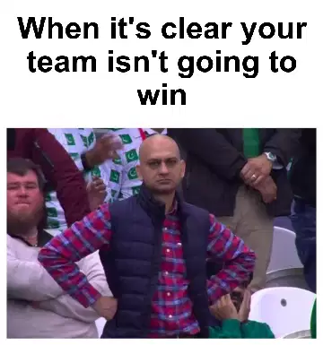 When it's clear your team isn't going to win meme