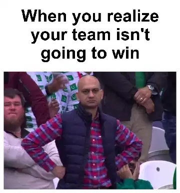 When you realize your team isn't going to win meme