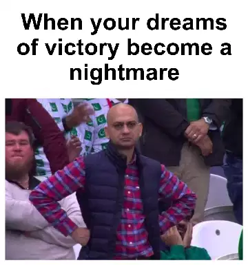 When your dreams of victory become a nightmare meme
