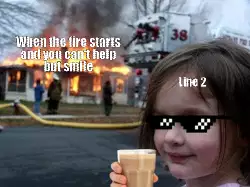 When the fire starts and you can't help but smile meme