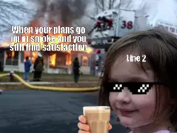 When your plans go up in smoke and you still find satisfaction meme