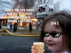 When the fire truck arrives and your anticipation is finally satisfied meme