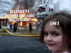 Disaster? I thought you said 'this isaster!' meme