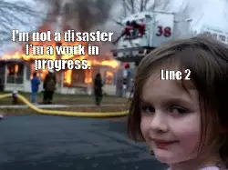 I'm not a disaster I'm a work in progress. meme