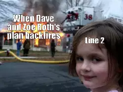 When Dave and Zoe Roth's plan backfires meme