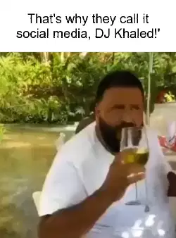 That's why they call it social media, DJ Khaled!' meme