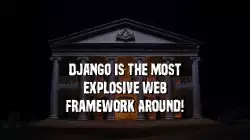 Django is the most explosive web framework around! meme