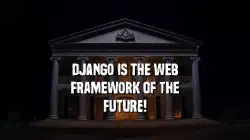 Django is the web framework of the future! meme
