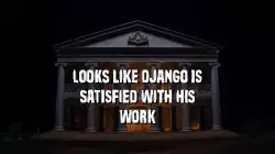 Looks like Django is satisfied with his work meme