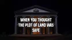When you thought the plot of land was safe meme