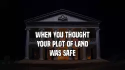 When you thought your plot of land was safe meme