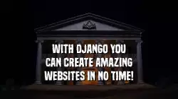 With Django you can create amazing websites in no time! meme