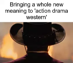 Bringing a whole new meaning to 'action drama western' meme